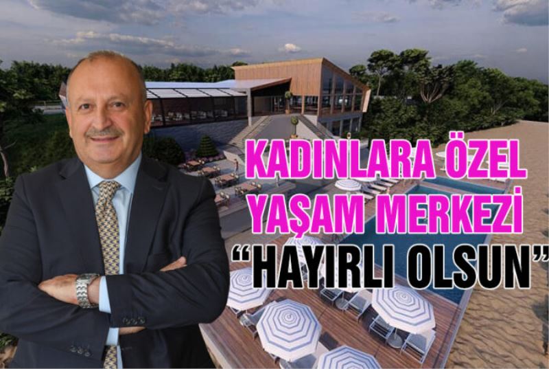 BU TESİS, YILIN 12 AYI KADINLARA HİZMET VERECEK